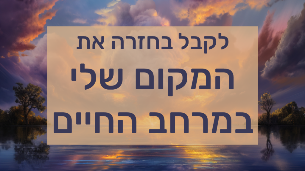 תמונת נוף עם כיתוב
לקבל בחזרה את המקום שלי במרחב החיים