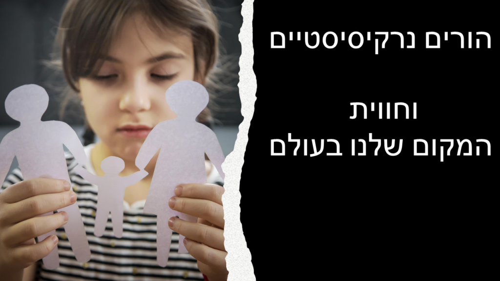 הורים נרקיסיסטיים
וחווית
המקום שלנו בעולם