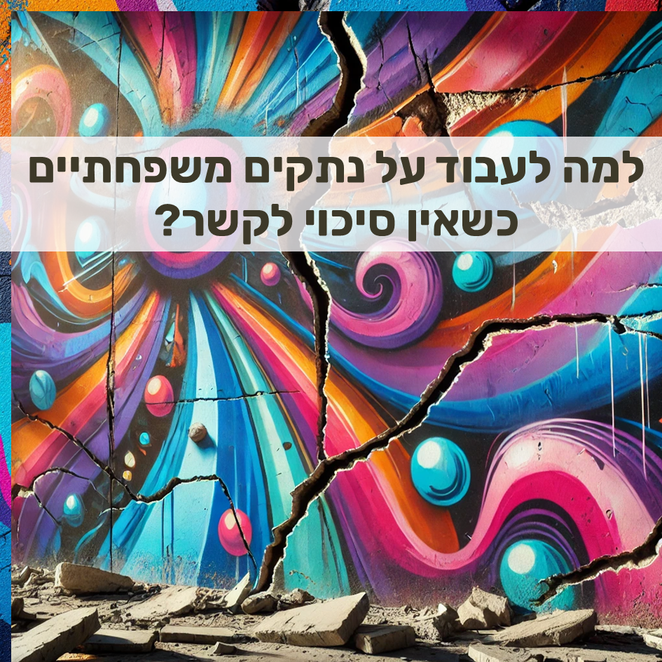 כרזה בעברית על רקע קיר גרפיטי צבעוני וסדוק: למה לעבוד על נתקים משפחתיים כשאין סיכוי לקשר
