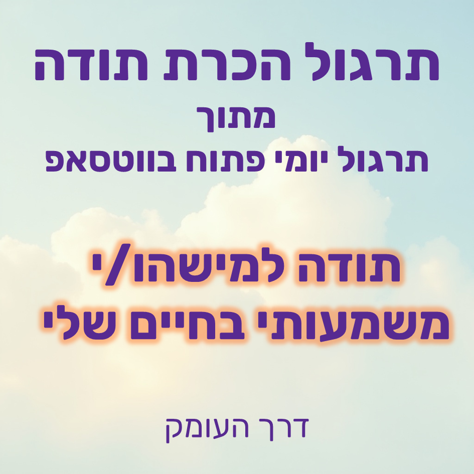 רקע שמיים תכולים עם עננים לבנים רכים וזוהר חמים, וכיתוב: תרגול הכרת תודה מתוך תרגול יומי פתוח בוואטסאפ. תודה למישהו/י משמעותי בחיים שלי