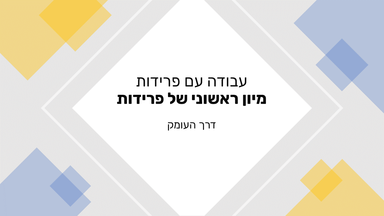 שקופית פתיחה בעיצוב גאומטרי בצהוב ותכלת, ובמרכזה מסגרת מעוין לבנה עם הכיתוב עבודה עם פרידות, מיון ראשוני של פרידות, דרך העומק. שקופית הפתיחה של המיון הראשוני של פרידות, שנועד לעזור לזהות אילו פרידות זקוקות לעבודה.